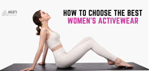 How to Choose the Best Women's Activewear?-Akari Athleisure